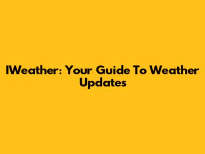 IWeather: Your Guide To Weather Updates