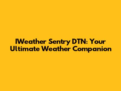 IWeather Sentry DTN: Your Ultimate Weather Companion