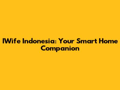 IWife Indonesia: Your Smart Home Companion
