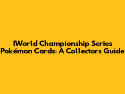 IWorld Championship Series Pokémon Cards: A Collector's Guide
