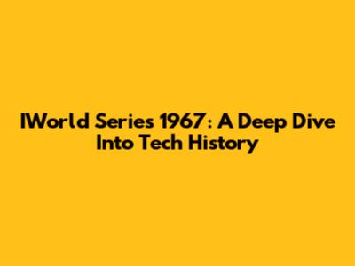 IWorld Series 1967: A Deep Dive Into Tech History