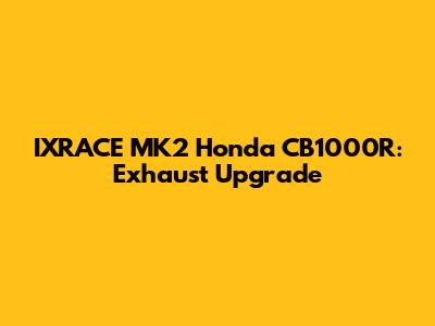IXRACE MK2 Honda CB1000R: Exhaust Upgrade