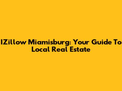 IZillow Miamisburg: Your Guide To Local Real Estate