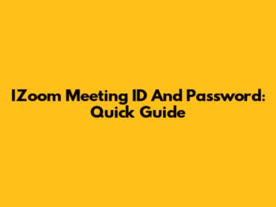 IZoom Meeting ID And Password: Quick Guide