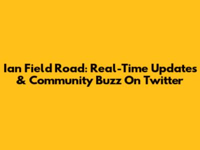 Ian Field Road: Real-Time Updates & Community Buzz On Twitter