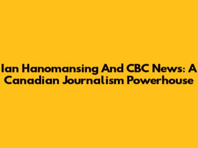 Ian Hanomansing And CBC News: A Canadian Journalism Powerhouse