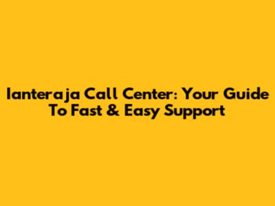 Ianteraja Call Center: Your Guide To Fast & Easy Support