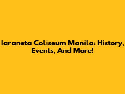 Iaraneta Coliseum Manila: History, Events, And More!