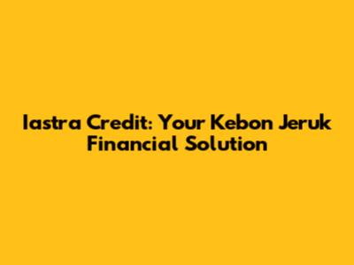 Iastra Credit: Your Kebon Jeruk Financial Solution