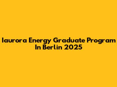 Iaurora Energy Graduate Program In Berlin 2025