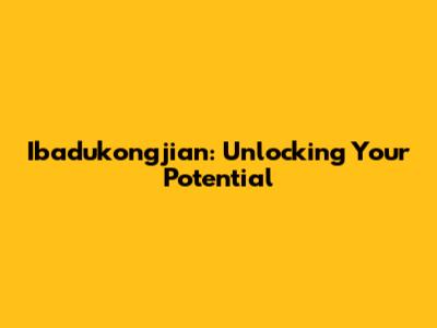 Ibadukongjian: Unlocking Your Potential