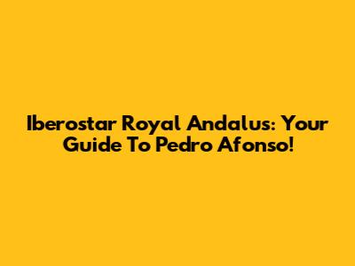 Iberostar Royal Andalus: Your Guide To Pedro Afonso!