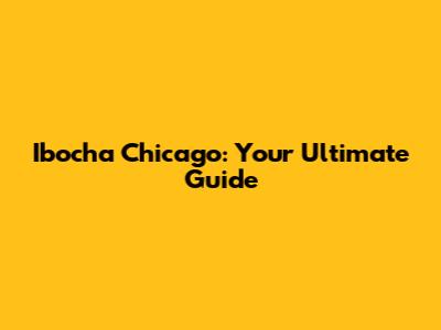 Ibocha Chicago: Your Ultimate Guide
