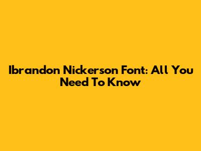 Ibrandon Nickerson Font: All You Need To Know