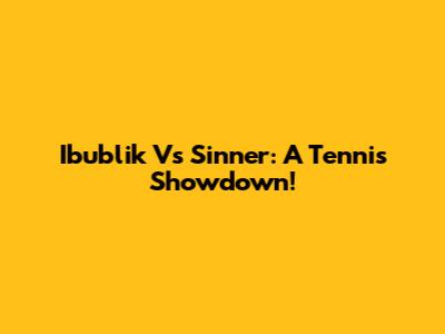 Ibublik Vs Sinner: A Tennis Showdown!
