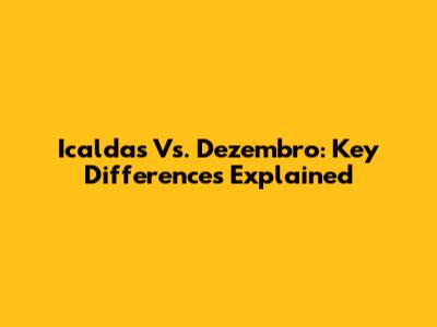 Icaldas Vs. Dezembro: Key Differences Explained