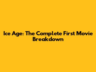 Ice Age: The Complete First Movie Breakdown
