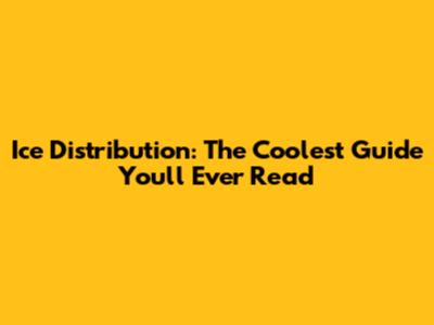 Ice Distribution: The Coolest Guide You'll Ever Read