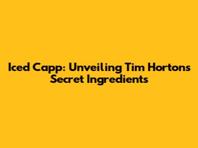 Iced Capp: Unveiling Tim Hortons' Secret Ingredients