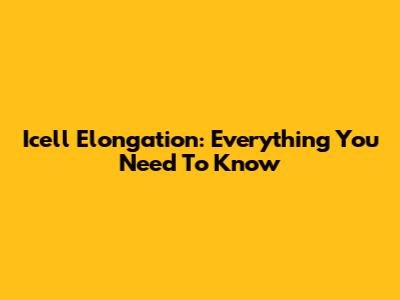 Icell Elongation: Everything You Need To Know