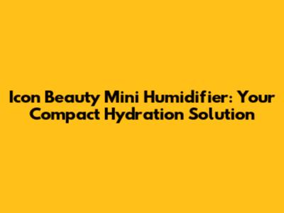 Icon Beauty Mini Humidifier: Your Compact Hydration Solution