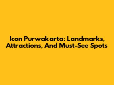 Icon Purwakarta: Landmarks, Attractions, And Must-See Spots