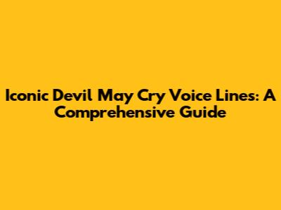 Iconic Devil May Cry Voice Lines: A Comprehensive Guide
