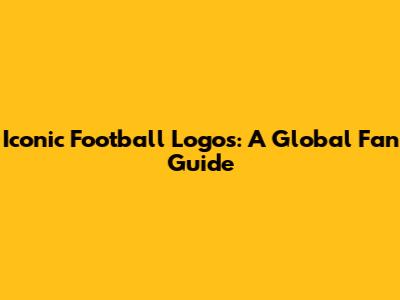 Iconic Football Logos: A Global Fan Guide
