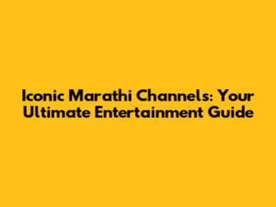 Iconic Marathi Channels: Your Ultimate Entertainment Guide