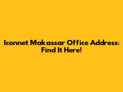 Iconnet Makassar Office Address: Find It Here!