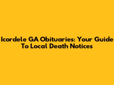 Icordele GA Obituaries: Your Guide To Local Death Notices