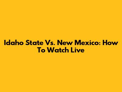 Idaho State Vs. New Mexico: How To Watch Live