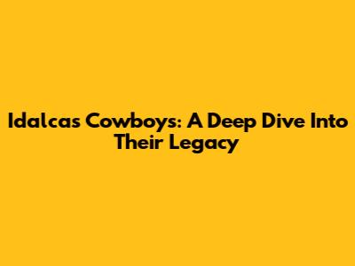 Idalcas Cowboys: A Deep Dive Into Their Legacy