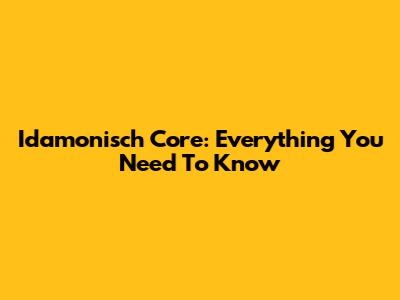 Idamonisch Core: Everything You Need To Know