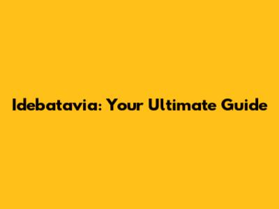 Idebatavia: Your Ultimate Guide