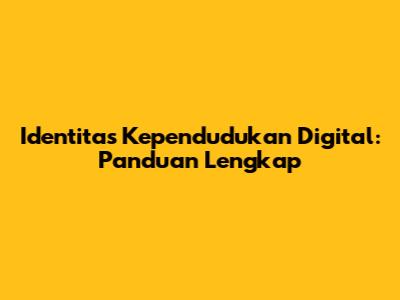 Identitas Kependudukan Digital: Panduan Lengkap