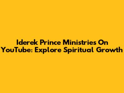 Iderek Prince Ministries On YouTube: Explore Spiritual Growth