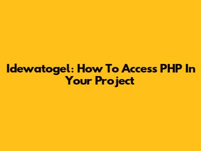 Idewatogel: How To Access PHP In Your Project