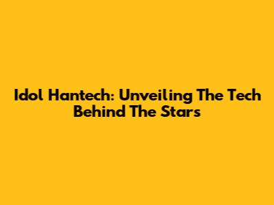Idol Hantech: Unveiling The Tech Behind The Stars