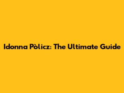 Idonna Pòlicz: The Ultimate Guide