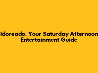Idoreado: Your Saturday Afternoon Entertainment Guide