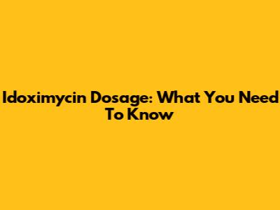 Idoximycin Dosage: What You Need To Know