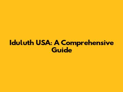 Iduluth USA: A Comprehensive Guide