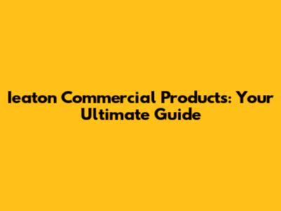 Ieaton Commercial Products: Your Ultimate Guide