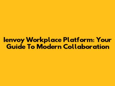 Ienvoy Workplace Platform: Your Guide To Modern Collaboration