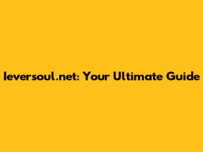 Ieversoul.net: Your Ultimate Guide