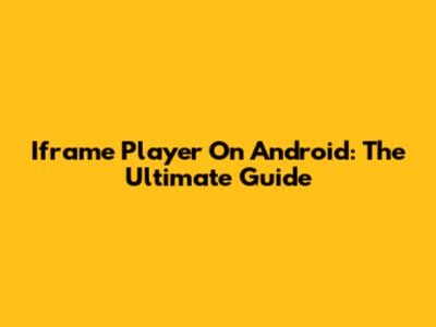Iframe Player On Android: The Ultimate Guide