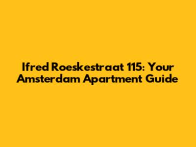 Ifred Roeskestraat 115: Your Amsterdam Apartment Guide