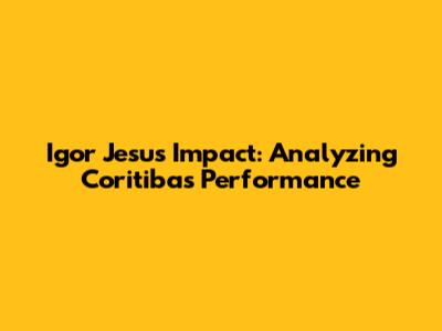 Igor Jesus' Impact: Analyzing Coritiba's Performance