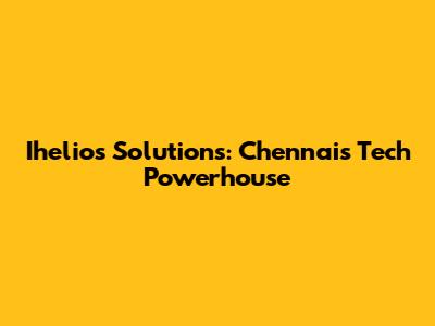 Ihelios Solutions: Chennai's Tech Powerhouse
